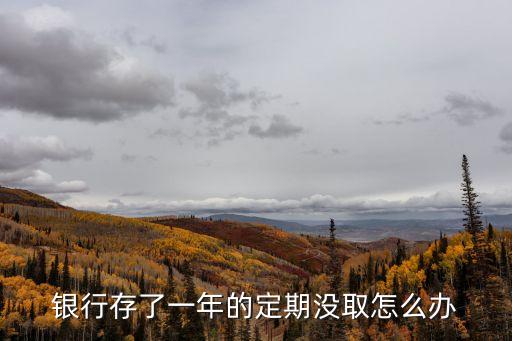 定期一年到期后怎么辦，辦理了一年的定期到期了之后怎么處理