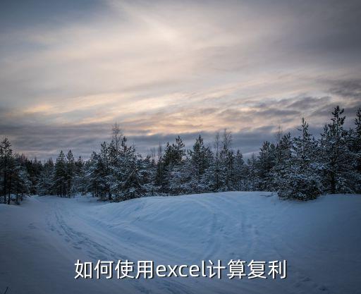10的復(fù)利怎么做，如何使用excel計算復(fù)利