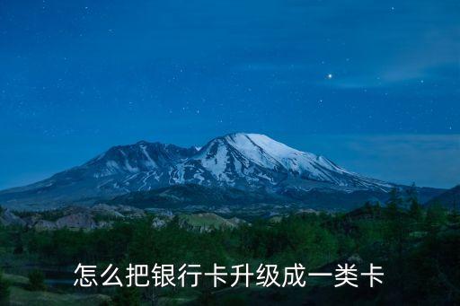 怎么把銀行卡升級成一類卡