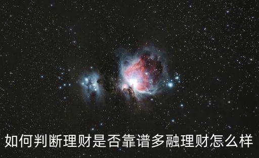 如何判斷理財(cái)是否靠譜多融理財(cái)怎么樣