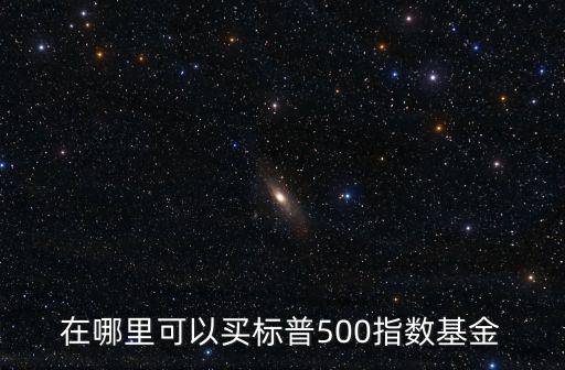 在哪里可以買標(biāo)普500指數(shù)基金