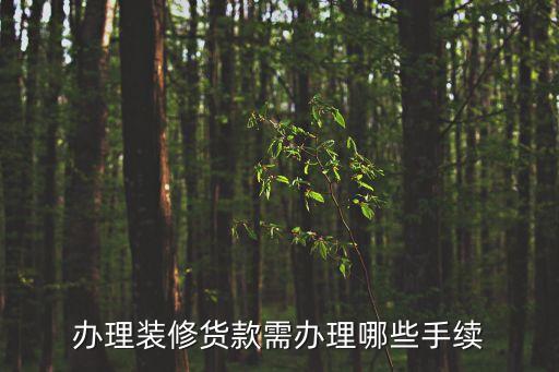 工商裝修貸款怎么辦理，辦理裝修貨款需辦理哪些手續(xù)