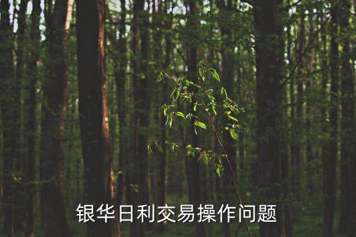 511880銀華日利怎么玩，銀華日利交易操作問題