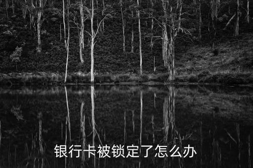 銀行卡被鎖定了怎么辦