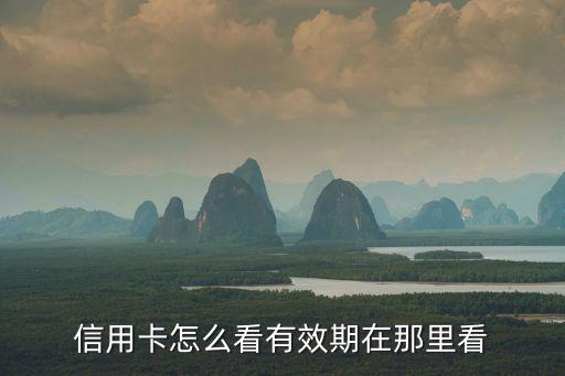 怎么看信用卡的有效期，信用卡怎么看有效期在那里看