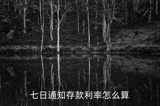 信用社七天通知存款怎么算利，七日通知存款利率怎么算