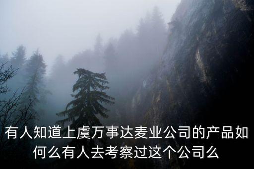 有人知道上虞萬事達(dá)麥業(yè)公司的產(chǎn)品如何么有人去考察過這個(gè)公司么
