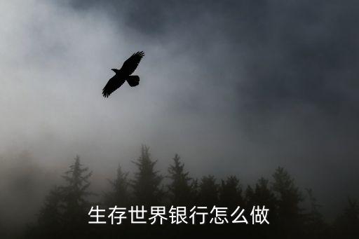 生存世界銀行怎么做