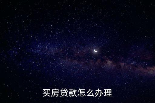2017購(gòu)房貸款怎么申請(qǐng)，買房貸款怎么辦理