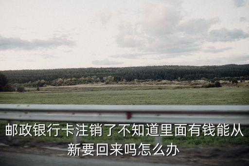 郵政銷卡里面的錢怎么辦，郵政儲蓄卡注銷后里面的錢咋辦
