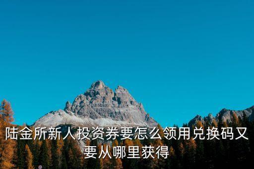 陸金所新人投資券要怎么領(lǐng)用兌換碼又要從哪里獲得