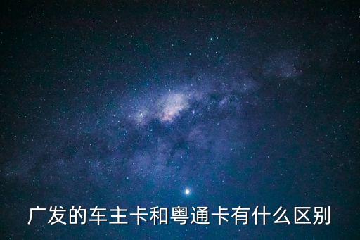 廣發(fā)的車主卡和粵通卡有什么區(qū)別