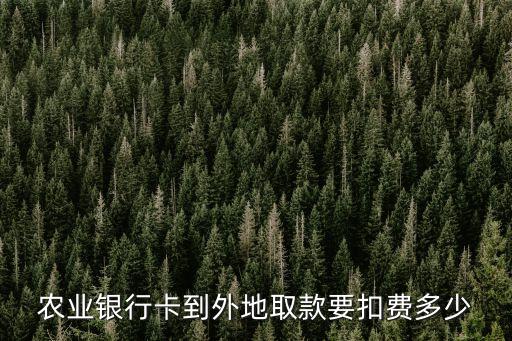 農(nóng)業(yè)銀行卡到外地取款要扣費多少