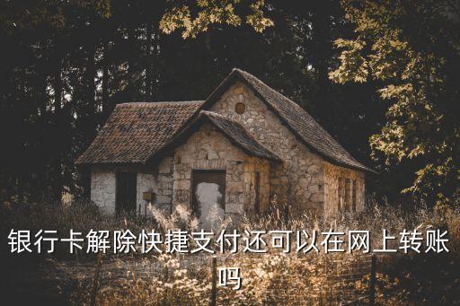 銀行卡解除快捷支付還可以在網(wǎng)上轉(zhuǎn)賬嗎