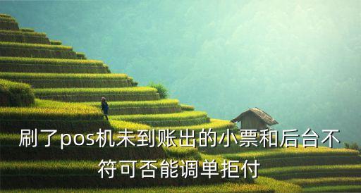 刷了pos機未到賬出的小票和后臺不符可否能調(diào)單拒付