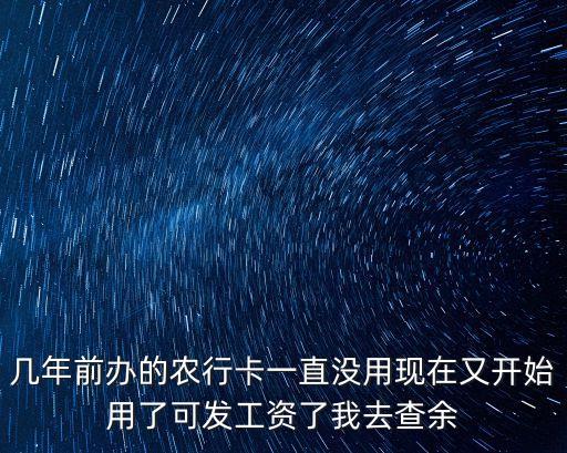 幾年前辦的農行卡一直沒用現在又開始用了可發(fā)工資了我去查余