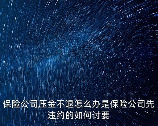 保險押金不退怎么辦，保險公司壓金不退怎么辦是保險公司先違約的如何討要