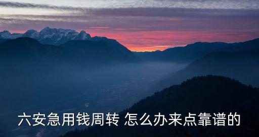 六安急用錢周轉(zhuǎn) 怎么辦來點靠譜的