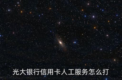 光大銀行怎么接人工，我日光大銀行 電話人工服務(wù)怎么打