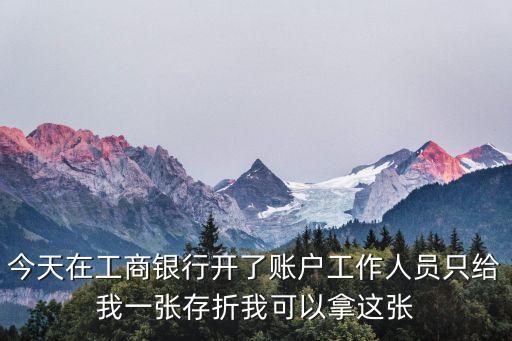 今天在工商銀行開了賬戶工作人員只給我一張存折我可以拿這張