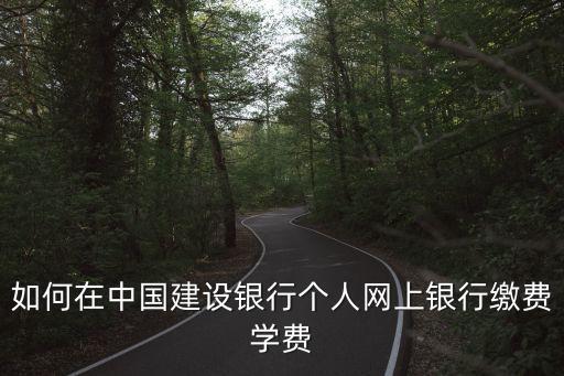 建行代繳學費怎么操作，建設銀行怎么在網上銀行交學費