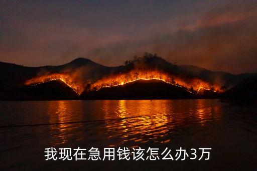 我現(xiàn)在急用錢該怎么辦3萬
