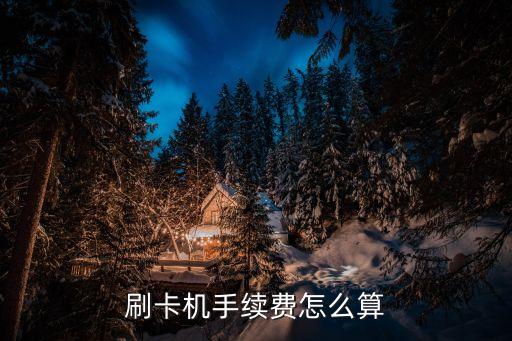 刷卡機(jī)手續(xù)費(fèi)怎么算
