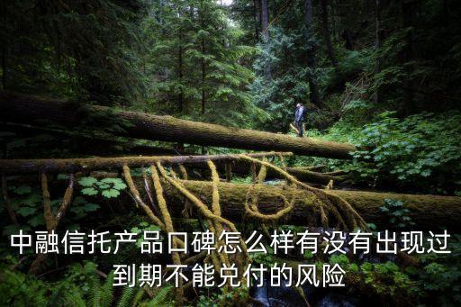 中融信托產(chǎn)品口碑怎么樣有沒有出現(xiàn)過到期不能兌付的風險