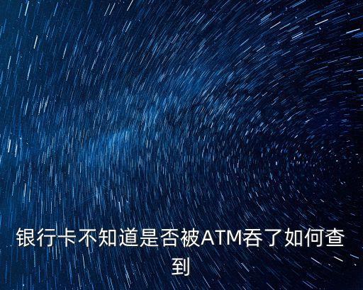 銀行卡是否被吞怎么查，打銀行客服電話可以查詢卡是否被atm機吞掉嗎