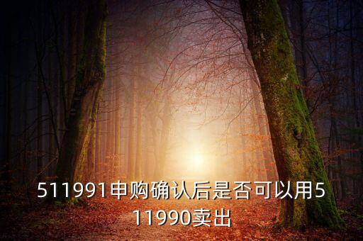 511991怎么贖回，國信證券511990贖回怎么操作