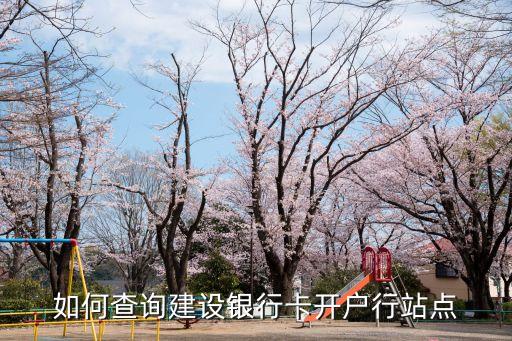 建行的開戶行怎么查詢，如何查詢建設(shè)銀行卡開戶行站點