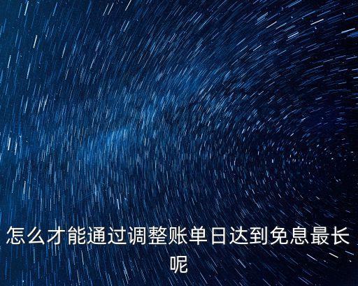 賬單日怎么改 最長，8號賬單日如何更改才能延長下個免息期