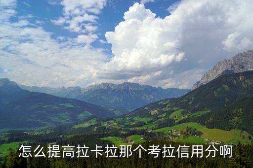 拉卡拉分?jǐn)?shù)怎么上漲，怎么提高拉卡拉那個考拉信用分啊
