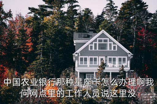 農(nóng)行星座卡怎么辦理，農(nóng)業(yè)銀行的金惠星座卡要怎么申領(lǐng)