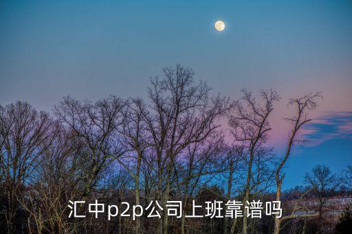武漢匯中公司怎么樣，匯中p2p公司上班靠譜嗎