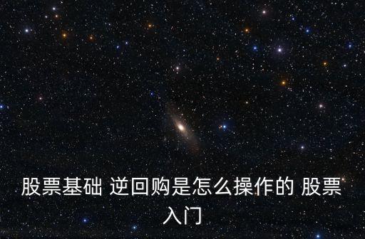 股票基礎(chǔ) 逆回購是怎么操作的 股票入門
