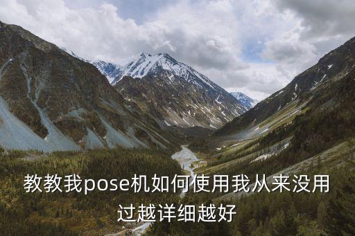 pose機(jī)插卡怎么用，教教我pose機(jī)如何使用我從來(lái)沒(méi)用過(guò)越詳細(xì)越好