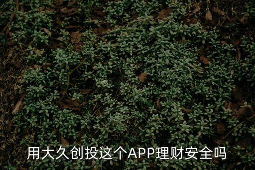 大佳創(chuàng)投怎么樣，大久創(chuàng)投理財(cái)產(chǎn)品怎么樣