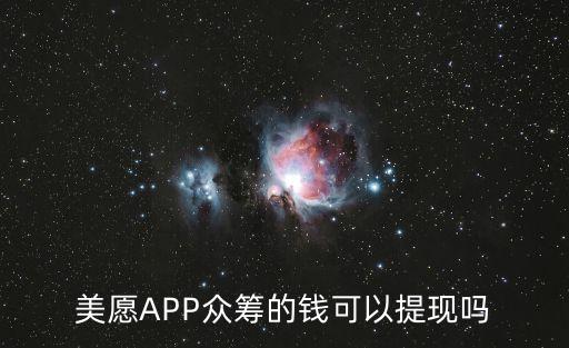 眾籌的錢怎么提取，美愿APP眾籌的錢可以提現(xiàn)嗎