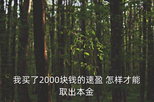 建行速盈怎么贖回，我買了2000塊錢的速盈 怎樣才能取出本金