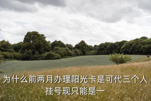 陽(yáng)光匯會(huì)員卡怎么辦理，為什么前兩月辦理陽(yáng)光卡是可代三個(gè)人掛號(hào)現(xiàn)只能是一