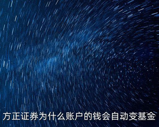 股票賬戶自動買的基金怎么回事，方正證券為什么賬戶的錢會自動變基金