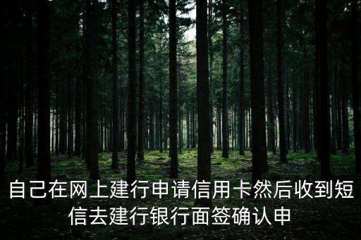 自己在網(wǎng)上建行申請(qǐng)信用卡然后收到短信去建行銀行面簽確認(rèn)申