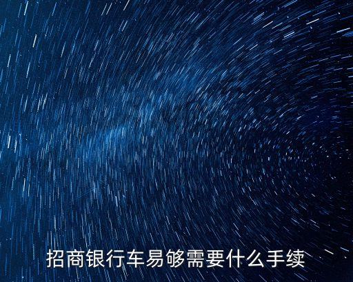招商銀行車(chē)易夠需要什么手續(xù)