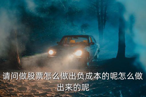 請(qǐng)問做股票怎么做出負(fù)成本的呢怎么做出來(lái)的呢