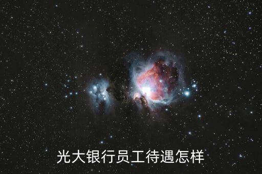 光大銀行總行待遇怎么樣，總行普通員工待遇怎么樣