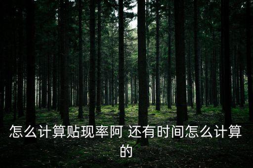 怎么計(jì)算貼現(xiàn)率阿 還有時(shí)間怎么計(jì)算的