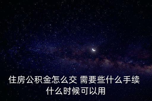 公積金貸款怎么交錢，公積金契稅怎么交用公積金貸款還要交什么費(fèi)