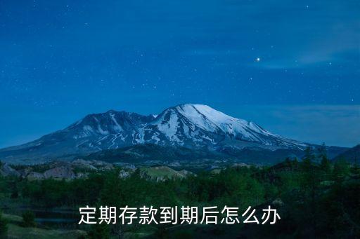 定期存款到期后怎么辦