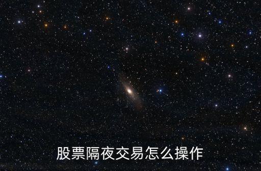 股票隔夜交易怎么操作